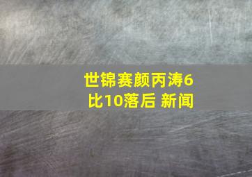 世锦赛颜丙涛6比10落后 新闻